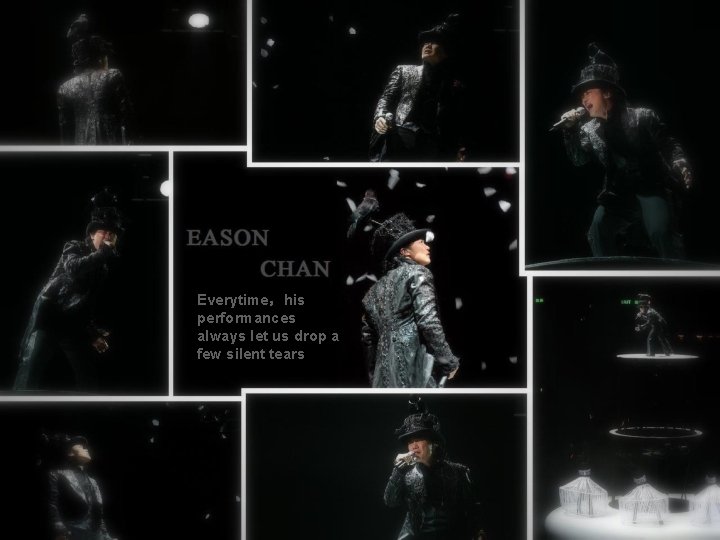 Everytime，his performances always let us drop a few silent tears 