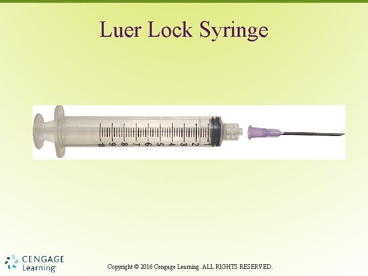 Luer Lock Syringe Copyright © 2016 Cengage Learning. ALL RIGHTS RESERVED. 