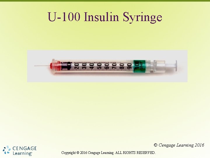 U-100 Insulin Syringe © Cengage Learning 2016 Copyright © 2016 Cengage Learning. ALL RIGHTS