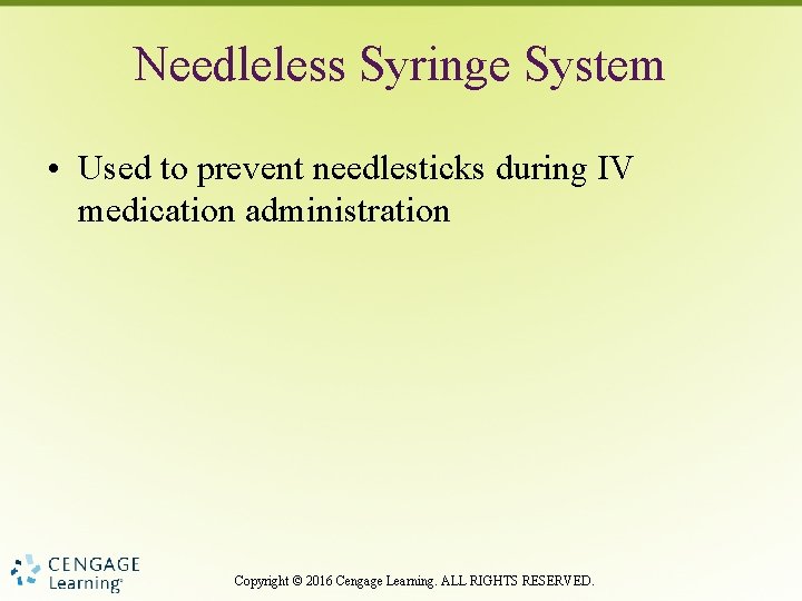 Needleless Syringe System • Used to prevent needlesticks during IV medication administration Copyright ©