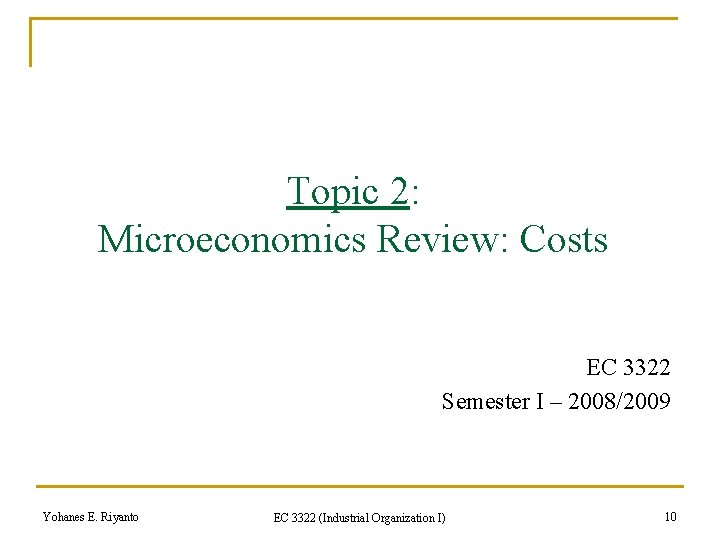 Topic 2: Microeconomics Review: Costs EC 3322 Semester I – 2008/2009 Yohanes E. Riyanto