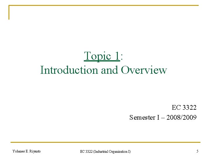 Topic 1: Introduction and Overview EC 3322 Semester I – 2008/2009 Yohanes E. Riyanto