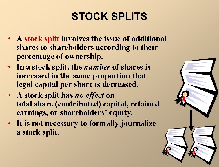 STOCK SPLITS • A stock split involves the issue of additional shares to shareholders