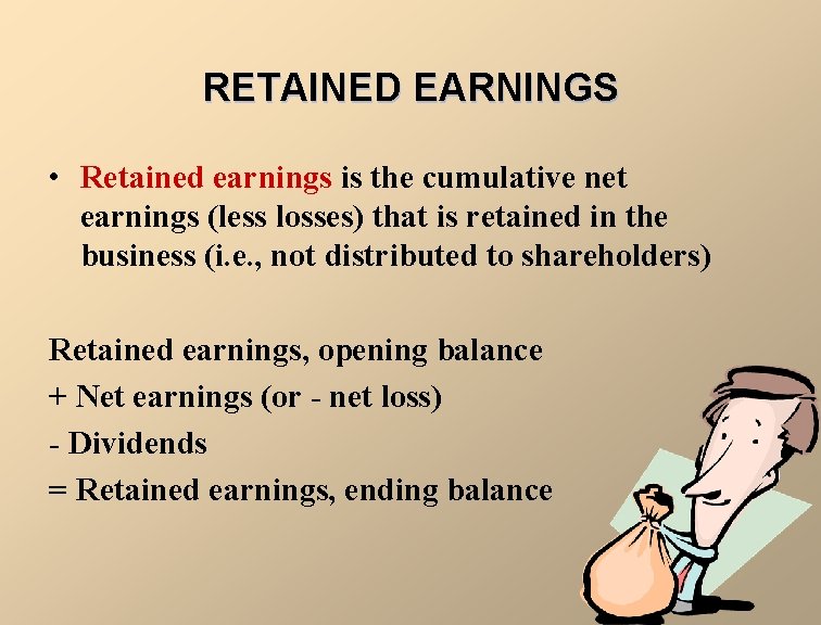 RETAINED EARNINGS • Retained earnings is the cumulative net earnings (less losses) that is