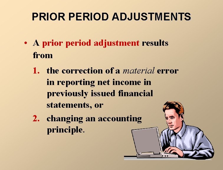 PRIOR PERIOD ADJUSTMENTS • A prior period adjustment results from 1. the correction of