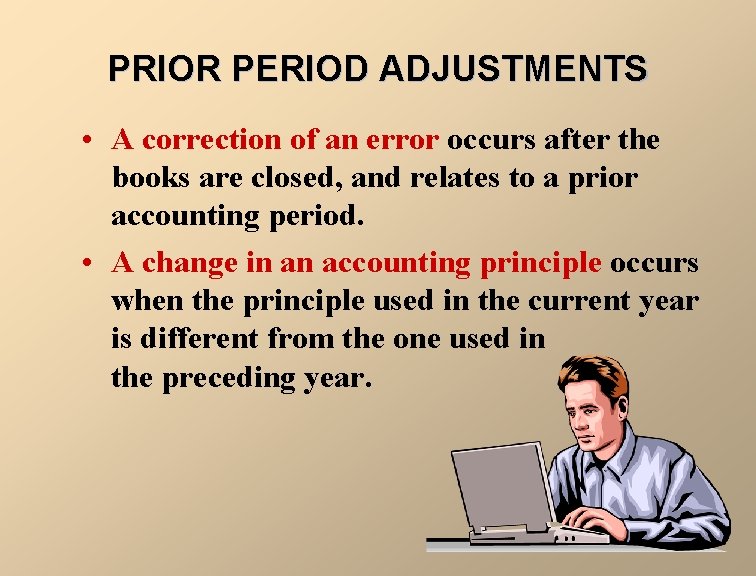 PRIOR PERIOD ADJUSTMENTS • A correction of an error occurs after the books are