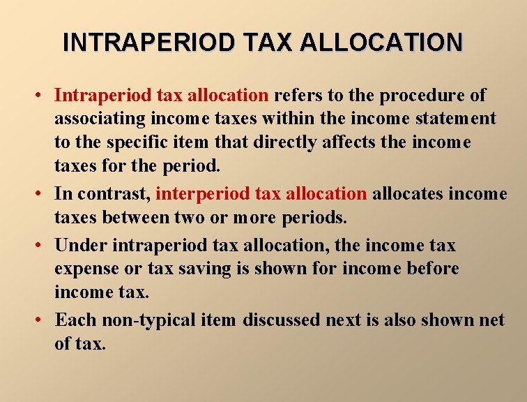 INTRAPERIOD TAX ALLOCATION • Intraperiod tax allocation refers to the procedure of associating income