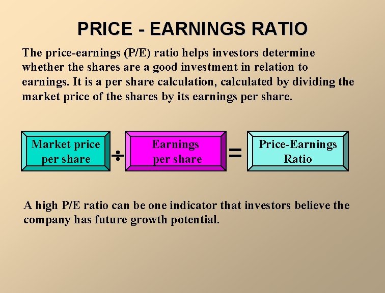 PRICE - EARNINGS RATIO The price-earnings (P/E) ratio helps investors determine whether the shares
