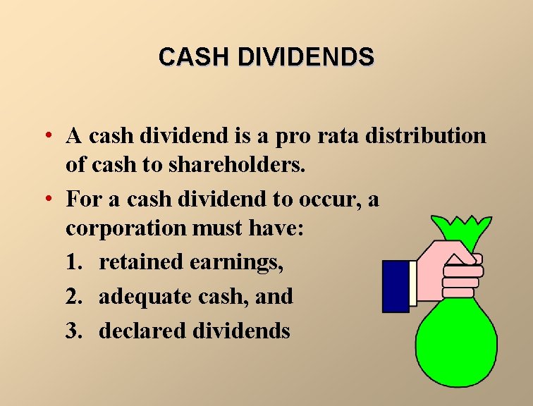 CASH DIVIDENDS • A cash dividend is a pro rata distribution of cash to