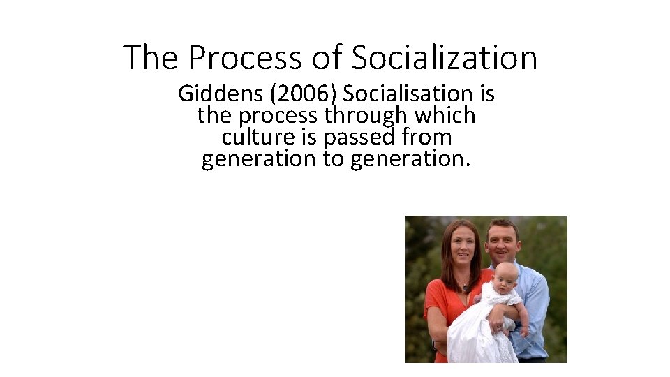 The Process of Socialization Giddens (2006) Socialisation is the process through which culture is The Process of Socialization Giddens (2006) Socialisation is the process through which culture is