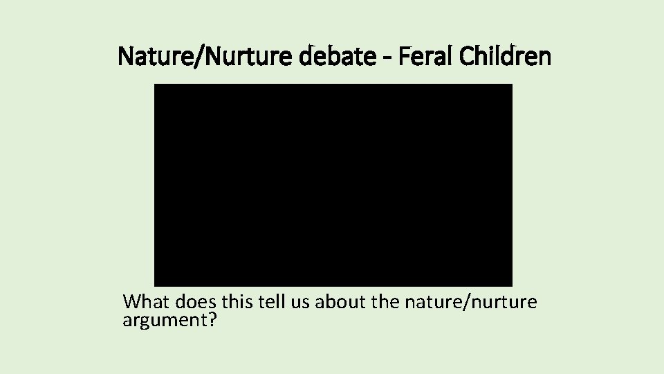 Nature/Nurture debate - Feral Children What does this tell us about the nature/nurture argument? Nature/Nurture debate - Feral Children What does this tell us about the nature/nurture argument?
