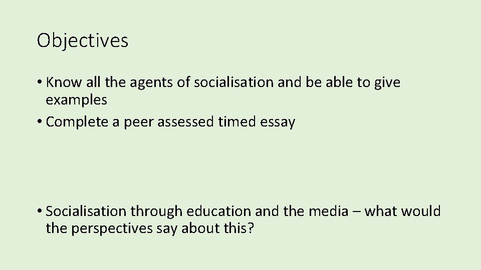 Objectives • Know all the agents of socialisation and be able to give examples Objectives • Know all the agents of socialisation and be able to give examples