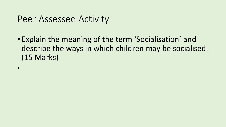 Peer Assessed Activity • Explain the meaning of the term ‘Socialisation’ and describe the Peer Assessed Activity • Explain the meaning of the term ‘Socialisation’ and describe the