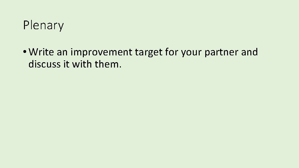 Plenary • Write an improvement target for your partner and discuss it with them. Plenary • Write an improvement target for your partner and discuss it with them.