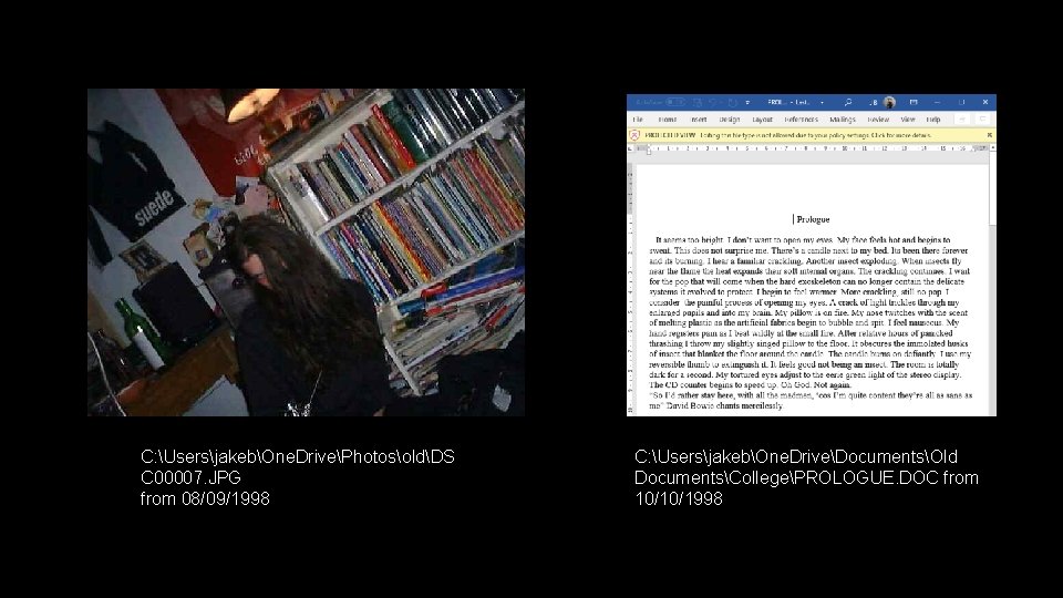 C: UsersjakebOne. DrivePhotosoldDS C 00007. JPG from 08/09/1998 C: UsersjakebOne. DriveDocumentsOld DocumentsCollegePROLOGUE. DOC from