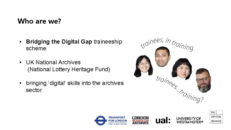 Who are we? • Bridging the Digital Gap traineeship scheme • UK National Archives