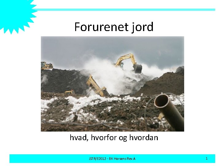 Forurenet jord hvad, hvorfor og hvordan JSTR/E 2012 - BK Horsens Rev. A 1