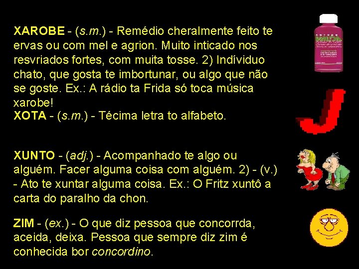 XAROBE - (s. m. ) - Remédio cheralmente feito te ervas ou com mel