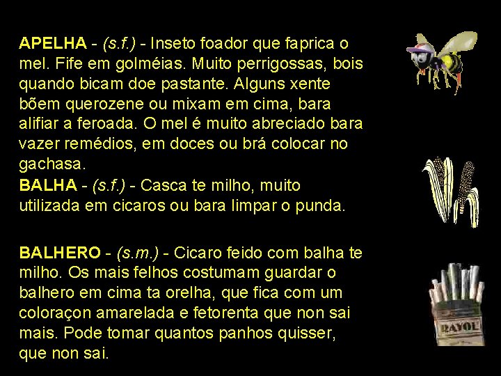 APELHA - (s. f. ) - Inseto foador que faprica o mel. Fife em