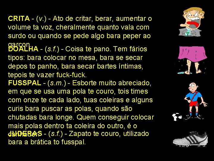 CRITA - (v. ) - Ato de critar, berar, aumentar o volume ta voz,