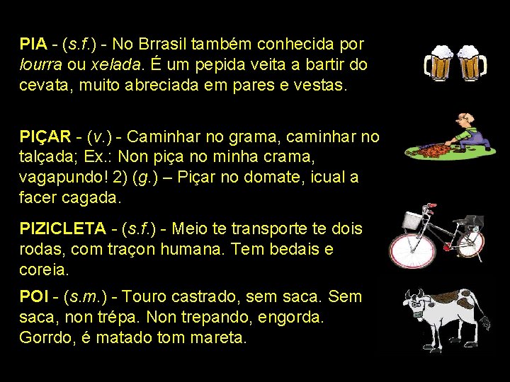 PIA - (s. f. ) - No Brrasil também conhecida por lourra ou xelada.
