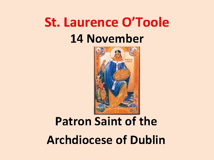 St. Laurence O’Toole 14 November Patron Saint of the Archdiocese of Dublin 