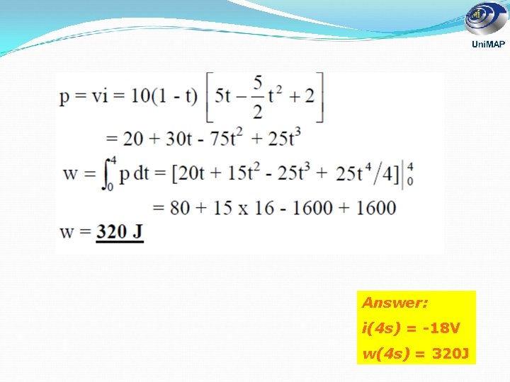 Answer: i(4 s) = -18 V w(4 s) = 320 J 7 