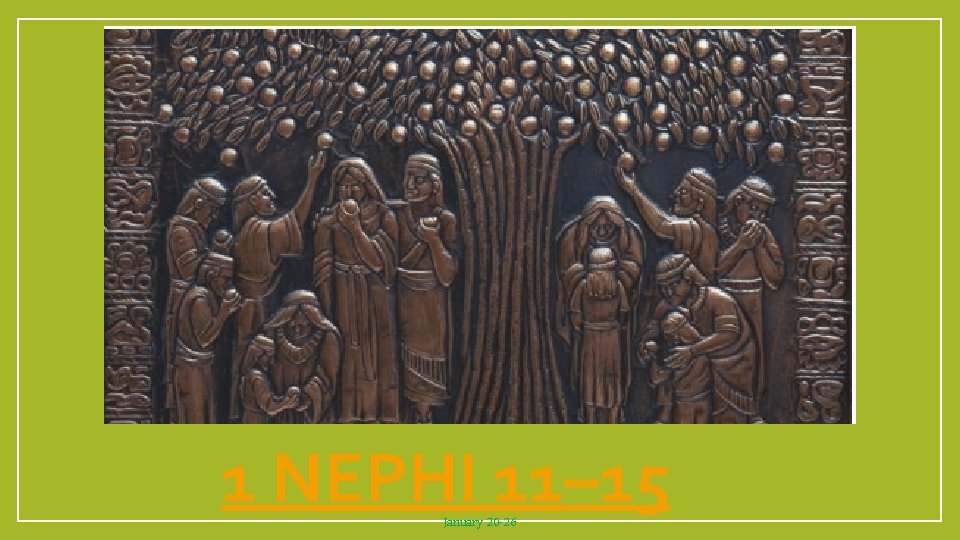 1 NEPHI 11– 15 January 20 -26 