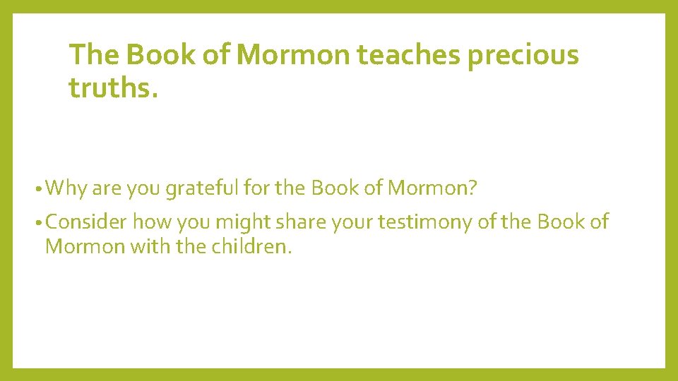 The Book of Mormon teaches precious truths. • Why are you grateful for the