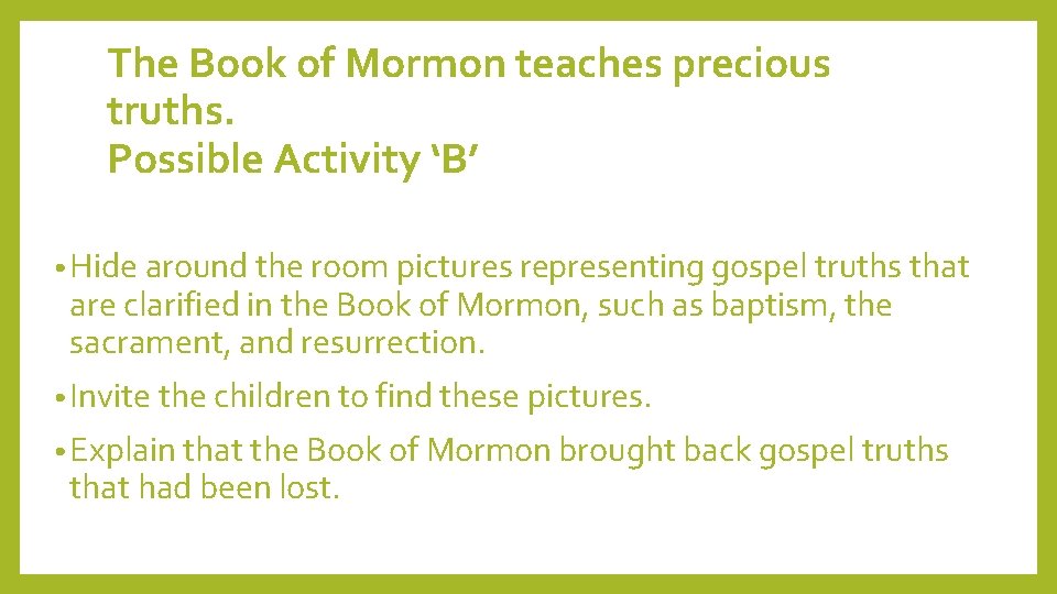 The Book of Mormon teaches precious truths. Possible Activity ‘B’ • Hide around the