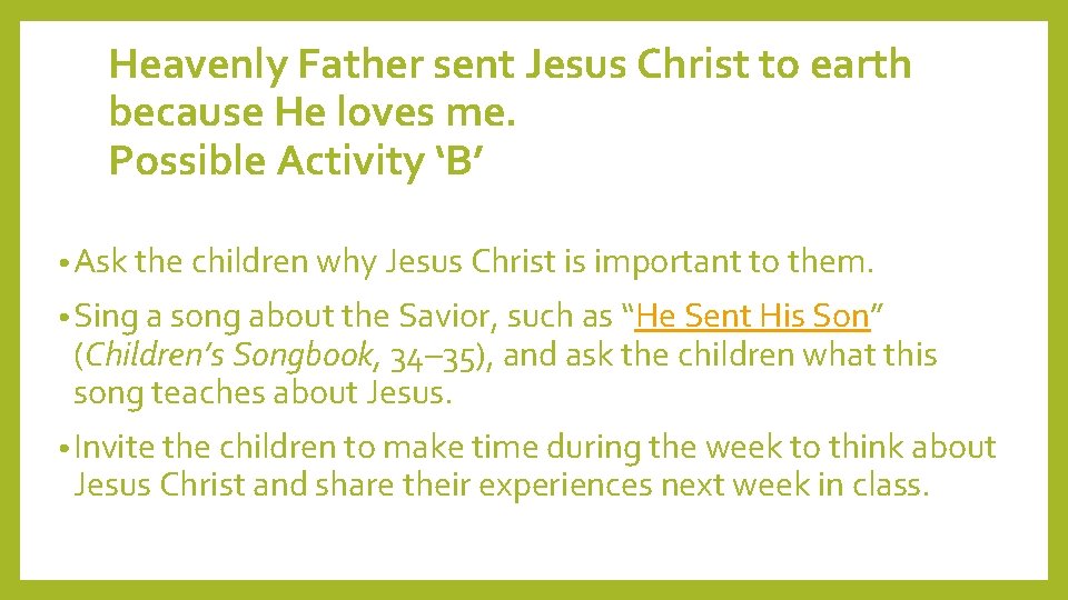 Heavenly Father sent Jesus Christ to earth because He loves me. Possible Activity ‘B’