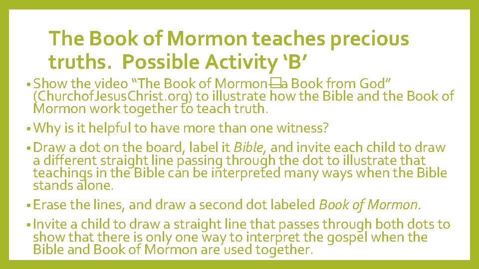 The Book of Mormon teaches precious truths. Possible Activity ‘B’ • Show the video