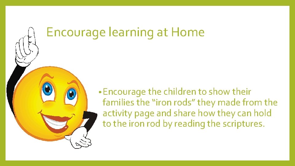 Encourage learning at Home • Encourage the children to show their families the “iron