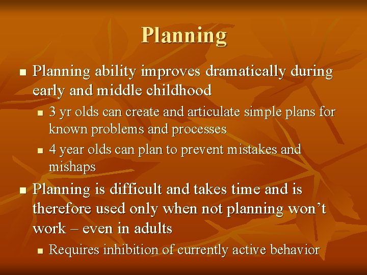 Planning n Planning ability improves dramatically during early and middle childhood n n n