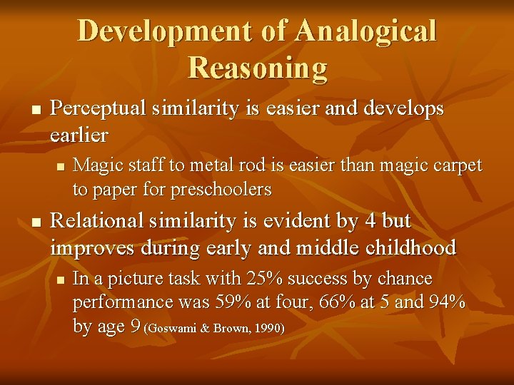 Development of Analogical Reasoning n Perceptual similarity is easier and develops earlier n n