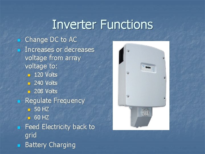 Inverter Functions n n Change DC to AC Increases or decreases voltage from array