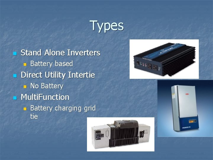 Types n Stand Alone Inverters n n Direct Utility Intertie n n Battery based