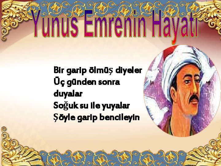 Bir garip ölmüş diyeler Üç günden sonra duyalar Soğuk su ile yuyalar Şöyle garip