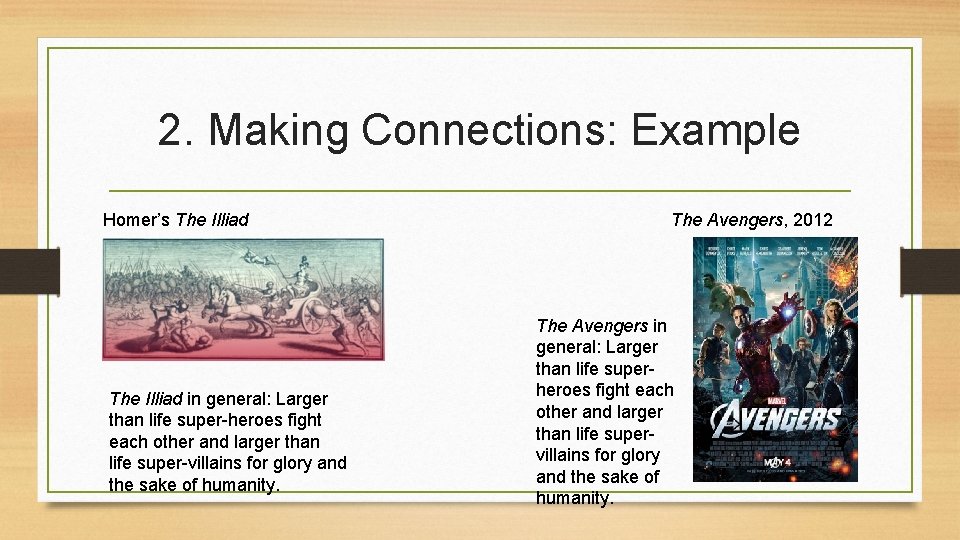 2. Making Connections: Example Homer’s The Illiad in general: Larger than life super-heroes fight