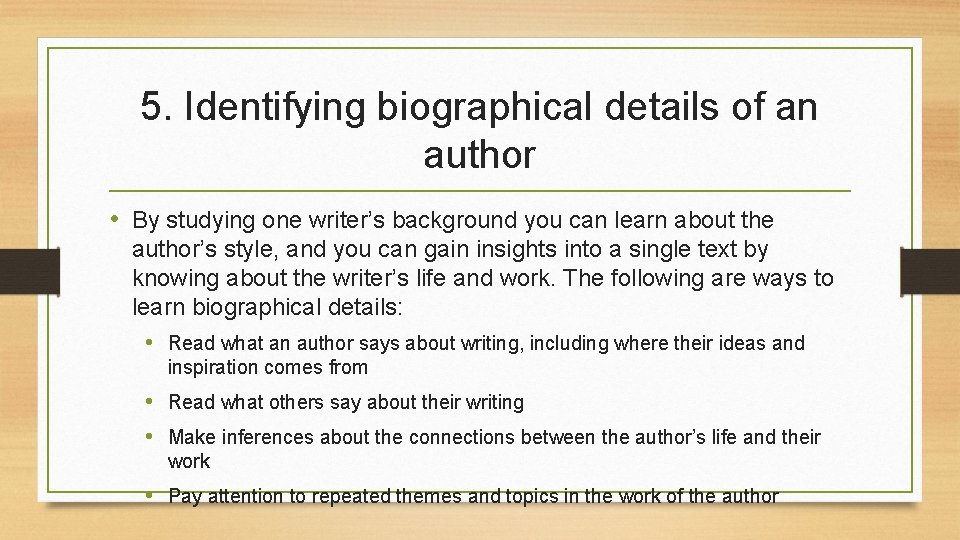 5. Identifying biographical details of an author • By studying one writer’s background you
