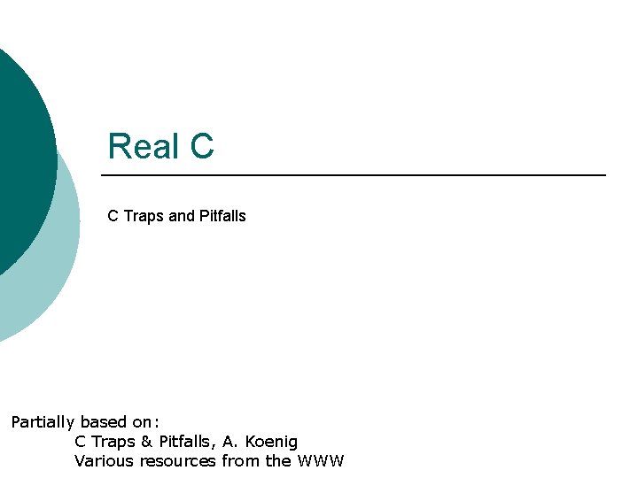 Real C C Traps and Pitfalls Partially based on: C Traps & Pitfalls, A.