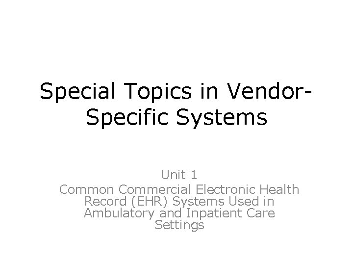 Special Topics in Vendor. Specific Systems Unit 1 Common Commercial Electronic Health Record (EHR)