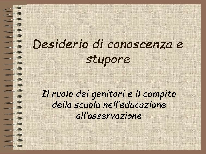 Desiderio di conoscenza e stupore Il ruolo dei genitori e il compito della scuola