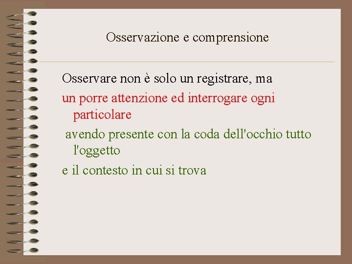 Osservazione e comprensione Osservare non è solo un registrare, ma un porre attenzione ed