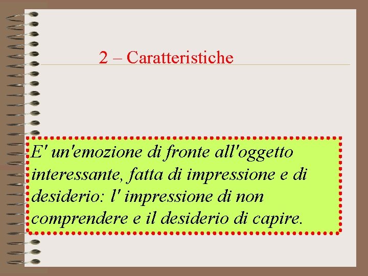  2 – Caratteristiche E' un'emozione di fronte all'oggetto interessante, fatta di impressione e