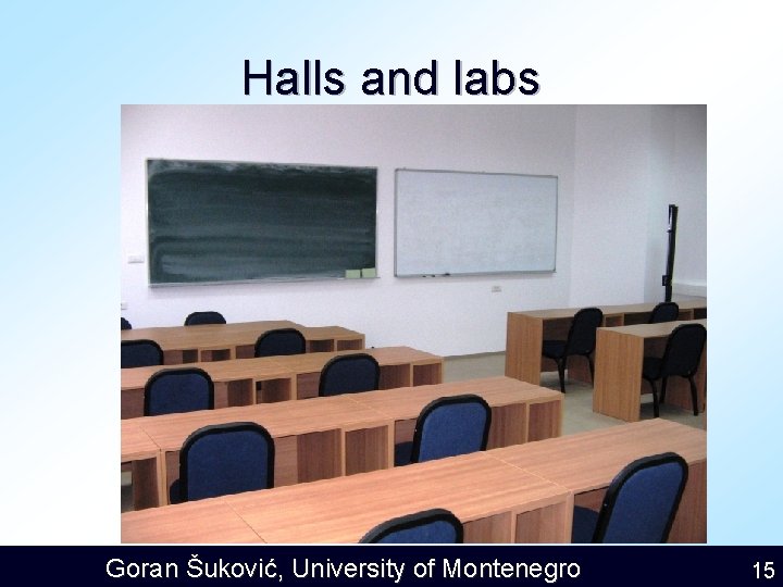 Halls and labs Goran Šuković, University of Montenegro 15 