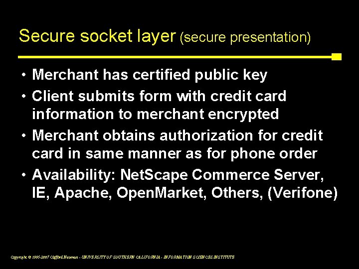 Secure socket layer (secure presentation) • Merchant has certified public key • Client submits