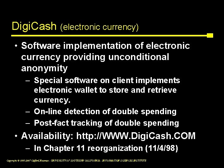 Digi. Cash (electronic currency) • Software implementation of electronic currency providing unconditional anonymity –