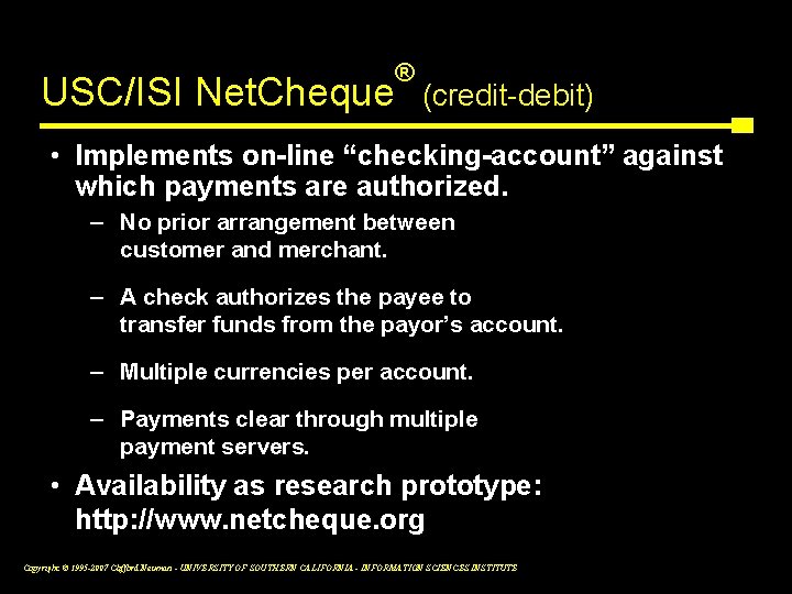 USC/ISI Net. Cheque ® (credit-debit) • Implements on-line “checking-account” against which payments are authorized.