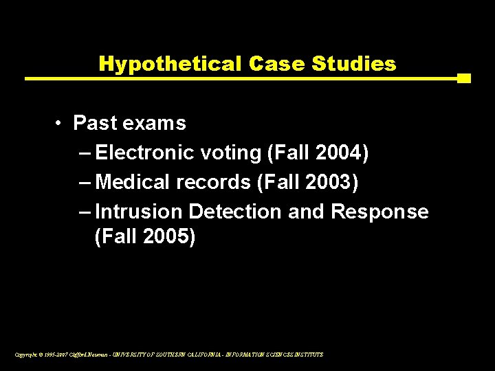 Hypothetical Case Studies • Past exams – Electronic voting (Fall 2004) – Medical records